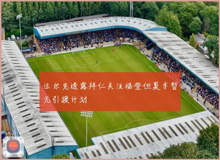 法尔克透露拜仁关注福登但夏季暂无引援计划