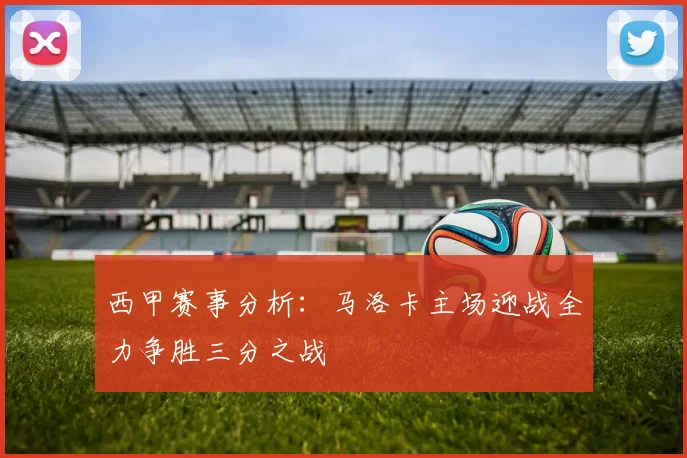 西甲赛事分析：马洛卡主场迎战全力争胜三分之战